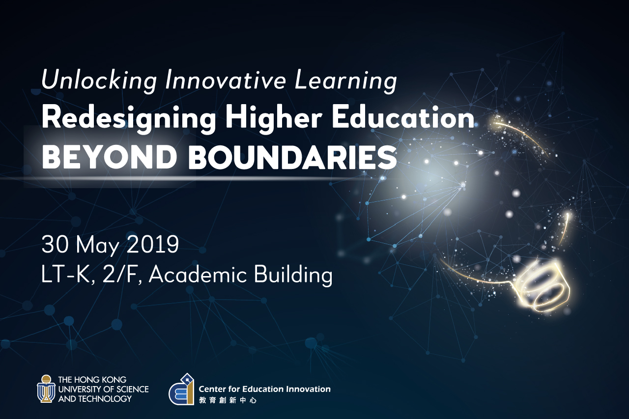 2019 HKUST T&L Symposium - Unlocking Innovative Learning: Redesigning Higher Education BEYOND BOUNDARIES